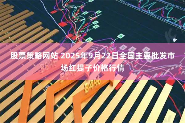 股票策略网站 2025年9月22日全国主要批发市场红提子价格行情